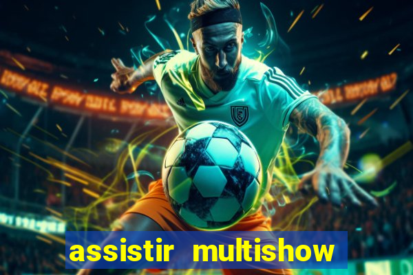 assistir multishow ao vivo grátis